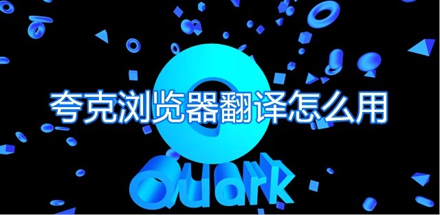 夸克浏览器翻译怎么用 夸克浏览器翻译功能使用教程