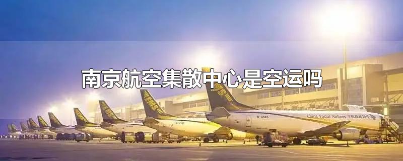 南京航空集散中心是空运吗